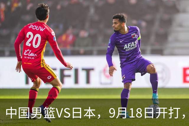 中国男篮VS日本，9月18日开打，CCTV5现场直播！一场无需动员的对决